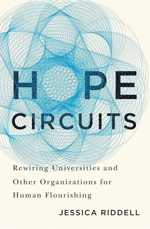 Hope Circuits: Rewiring Universities and Other Organizations for Human Flourishing